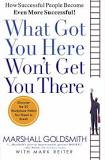 What Got You Here Won’t Get You There by Marshall Goldsmith